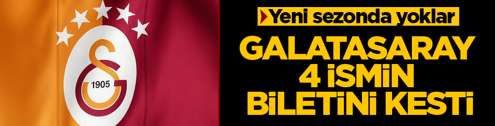 Yeni sezonda yoklar! Galatasaray 4 ismin biletini kesti