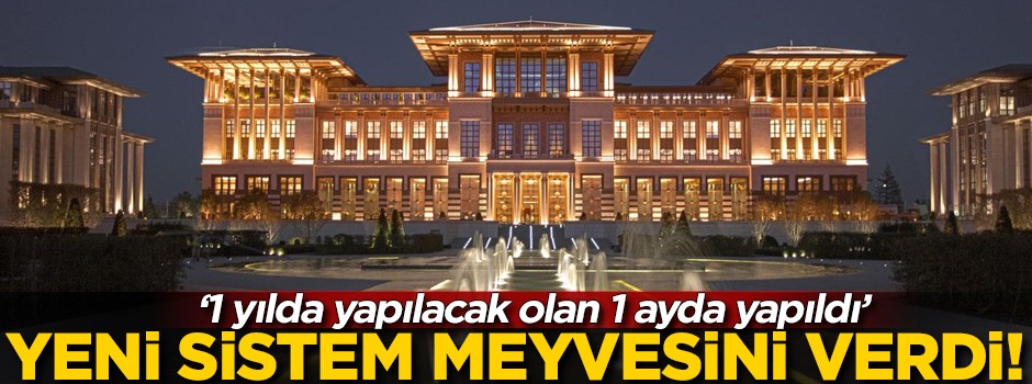 Yeni sistem meyvesini verdi! "Bir yılda yapacağımız işleri bir ayda çıkardık"