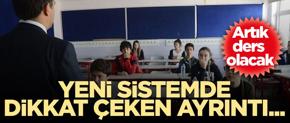 Yeni sistemde dikkat çeken ayrıntı... Artık ders olacak