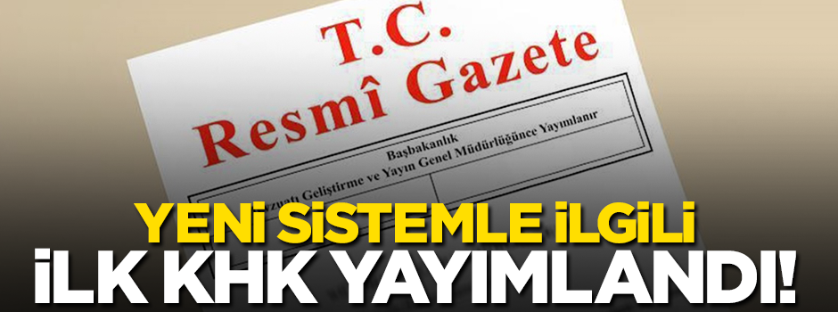 Yeni sistemle ilgili ilk KHK Resmi Gazete'de yayımlandı