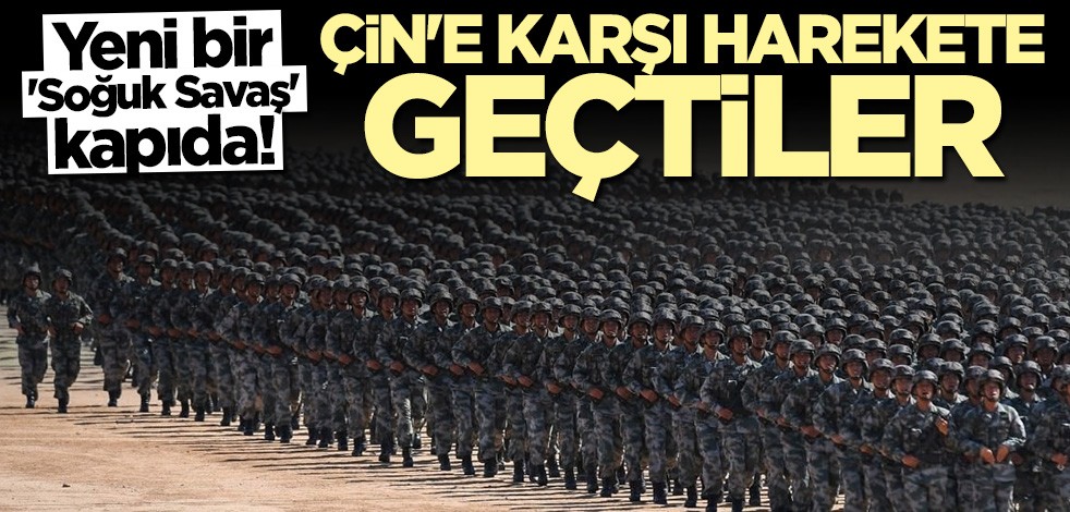 Yeni Soğuk Savaş kapıda! Çin'e karşı harekete geçtiler
