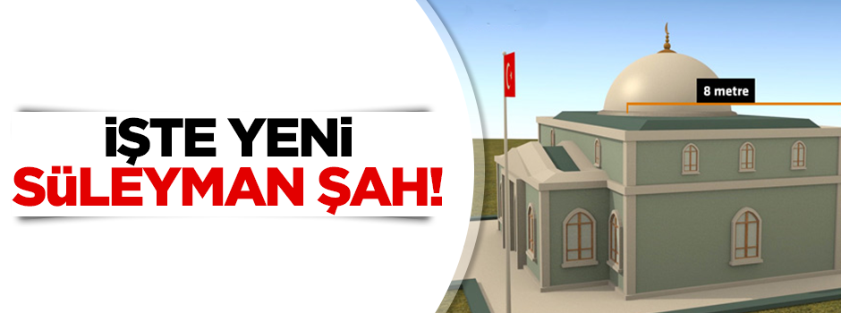 Yeni Süleyman Şah Türbesi'nin görüntüleri paylaşıldı