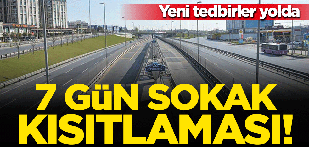 Yeni tedbirler yolda... Sokak kısıtlaması 7 güne yayılabilir