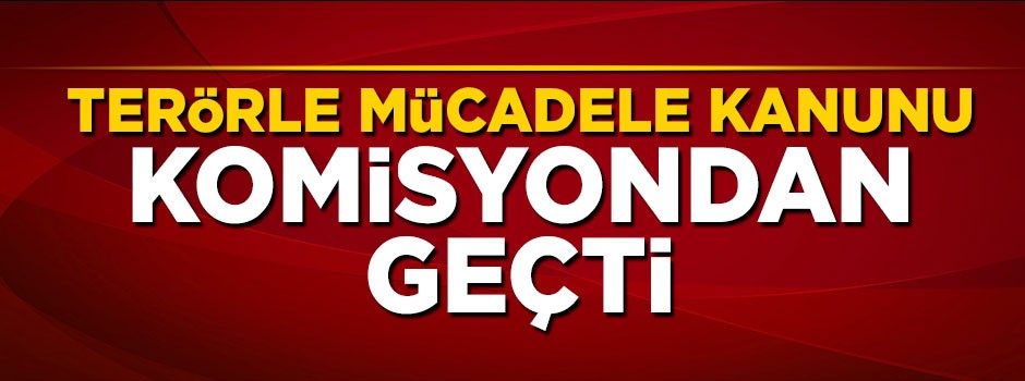 Yeni 'terörle mücadele kanunu' Adalet Komisyonunda kabul edildi