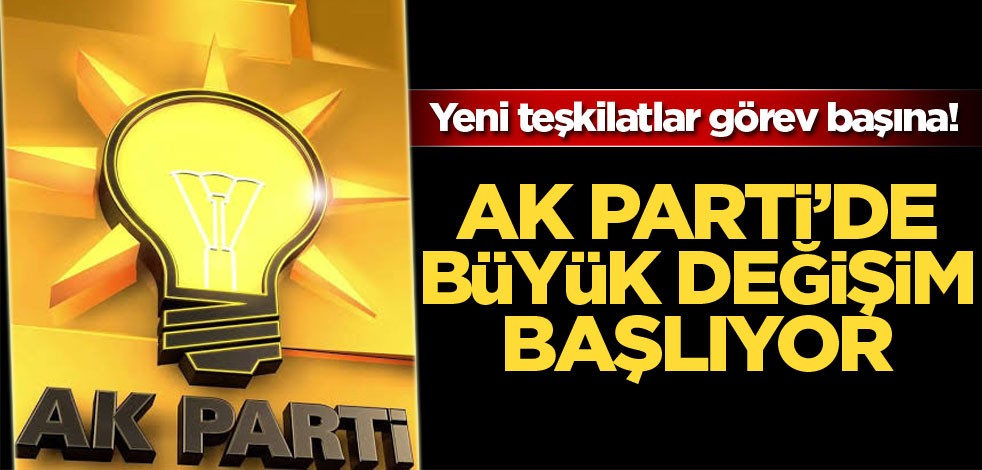 Yeni teşkilatlar görev başına! AK Parti'de büyük değişim başlıyor