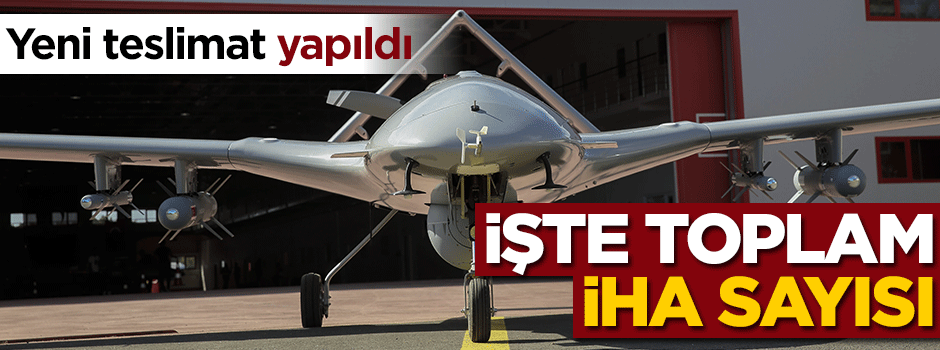 Yeni teslimat yapıldı! İşte toplam İHA sayısı