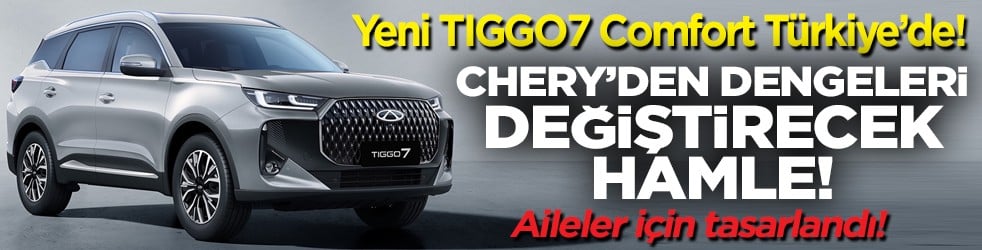 Yeni TIGGO7 Comfort Türkiye! Chery’den dengeleri değiştirecek hamle!