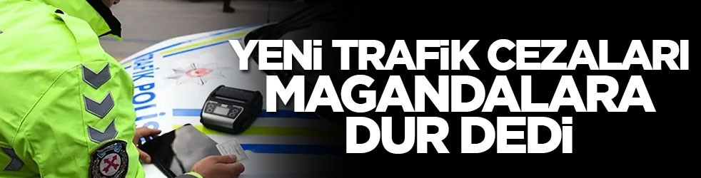 Yeni trafik cezaları magandalara dur dedi