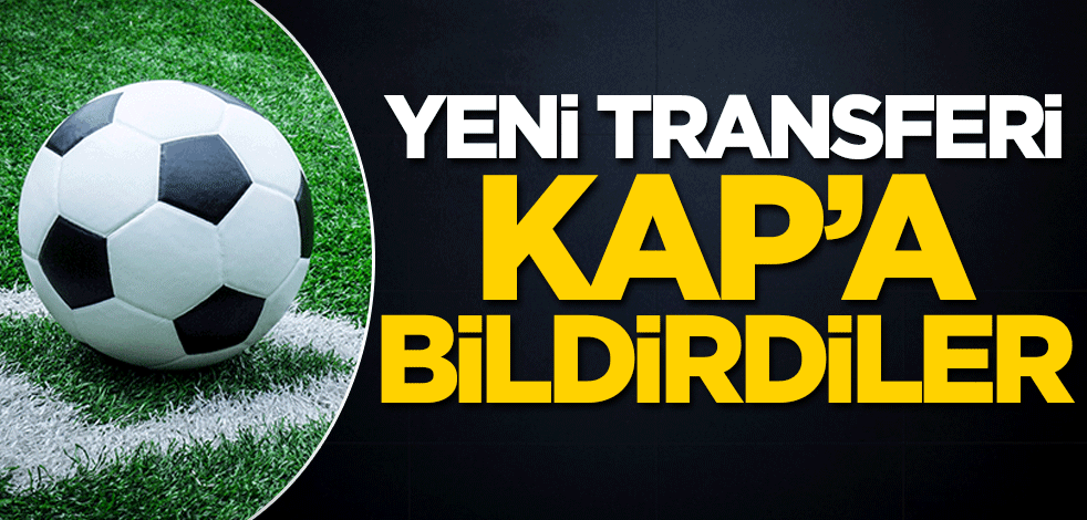 Yeni transferi KAP'a bildirdiler