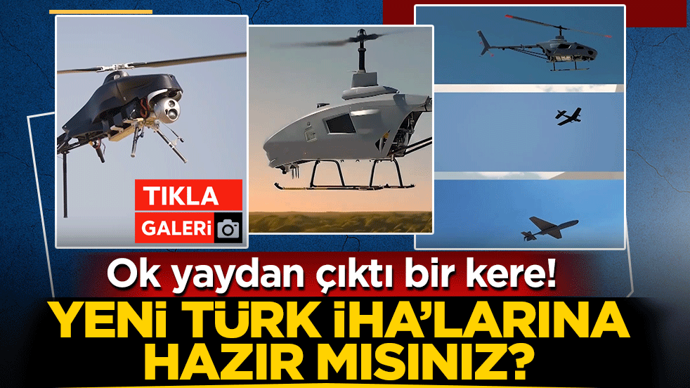 Yeni Türk İHA’larına hazır mısınız? Ok yaydan çıktı bir kere