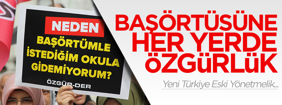 Yeni Türkiye eski yönetmelik... BAŞÖRTÜSÜNE HER YERDE ÖZGÜRLÜK!