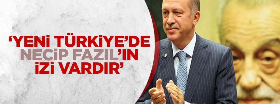 'Yeni Türkiye'de Necip Fazıl'ın izi vardır'