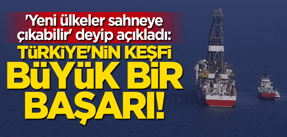 "Yeni ülkeler sahneye çıkabilir" deyip açıkladı: Türkiye'nin keşfi büyük bir başarı
