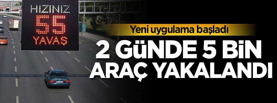 Yeni uygulama başladı! 2 günde 5 bin araç yakalandı