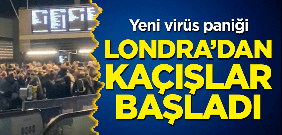 Yeni virüs paniği: Londra'dan kaçışlar başladı!