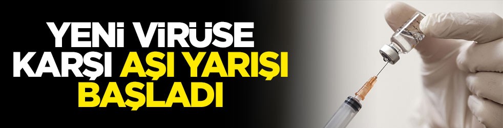 Yeni virüse karşı aşı yarışı başladı
