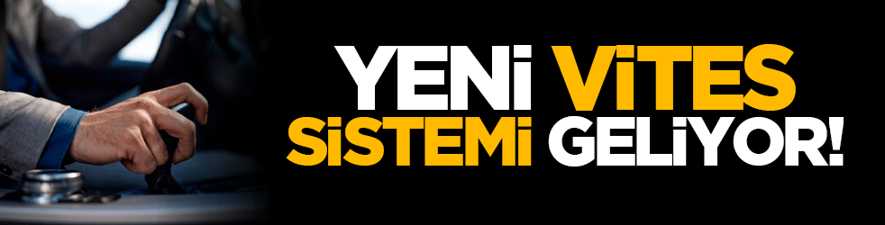 Yeni vites sistemi geliyor!