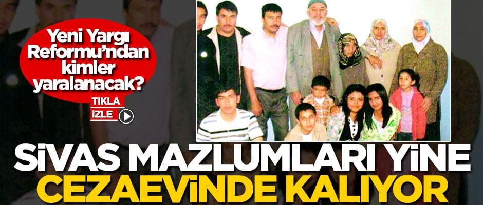 Yeni Yargı Reformu’ndan kimler yaralanacak? Sivas Mazlumları yine cezaevinde kalıyor