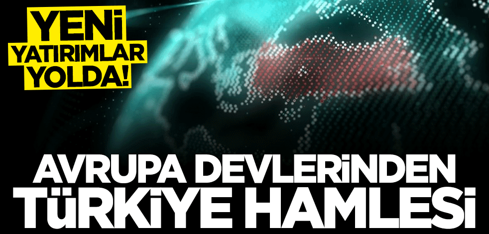 Yeni yatırımlar yolda! Avrupa devlerinden kritik Türkiye hamlesi