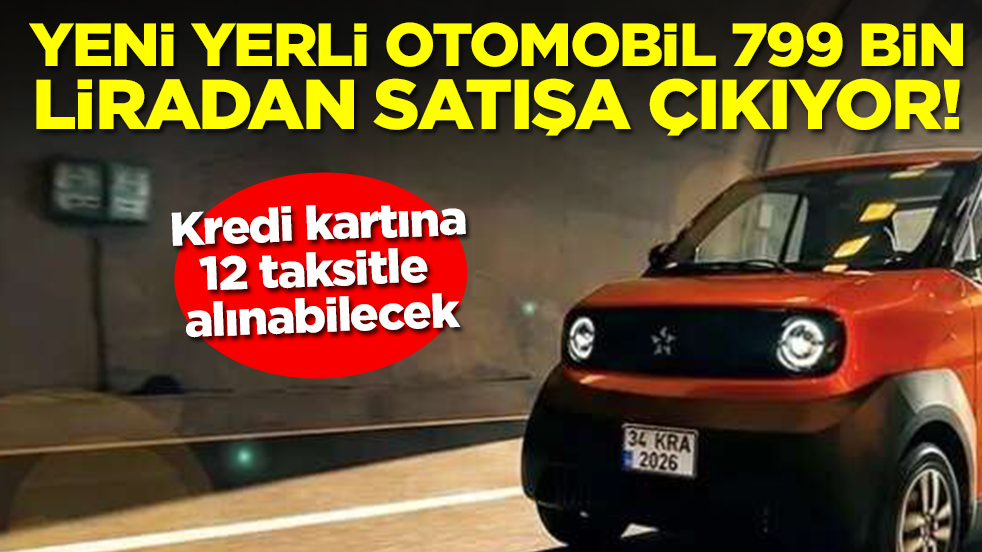 Yeni yerli otomobil yarın 799 bin liradan satışa çıkıyor: Kredi kartına vade farksız 12 taksitle alınabilecek