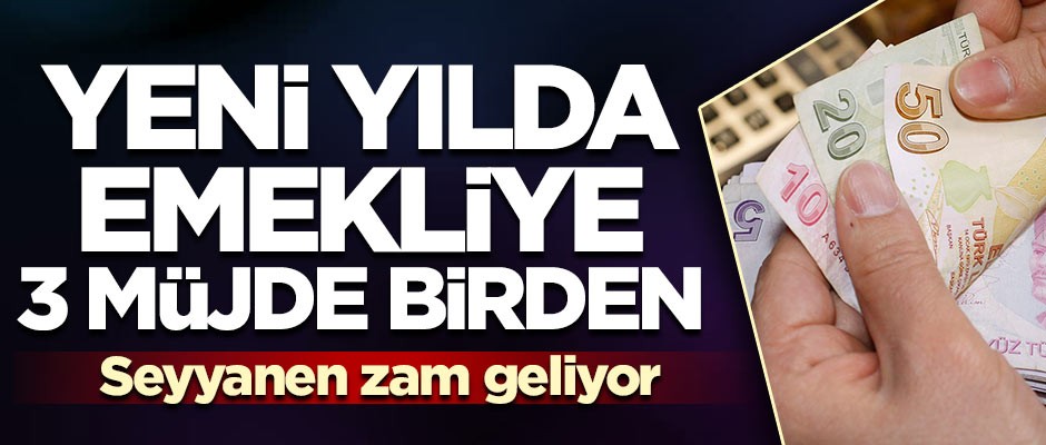 Yeni yılda emekliye 3 müjde birden!