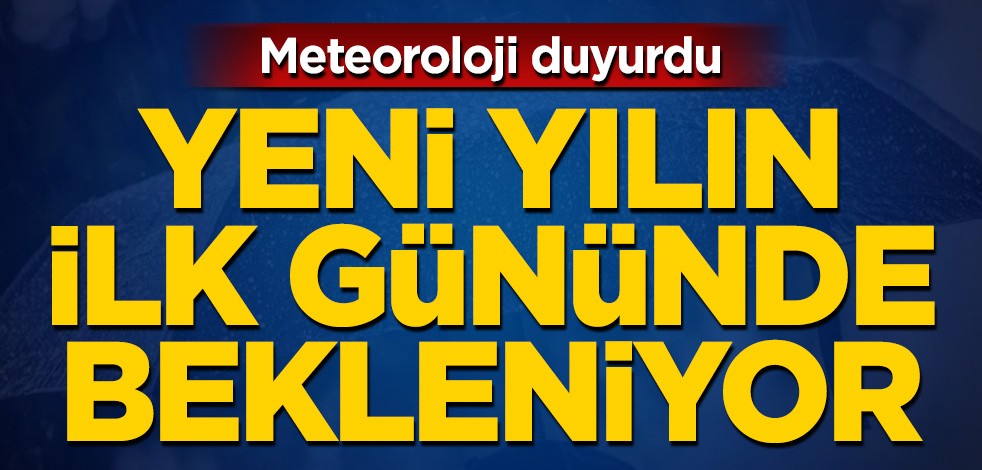 Yeni yılın ilk gününde bekleniyor! Meteoroloji duyurdu
