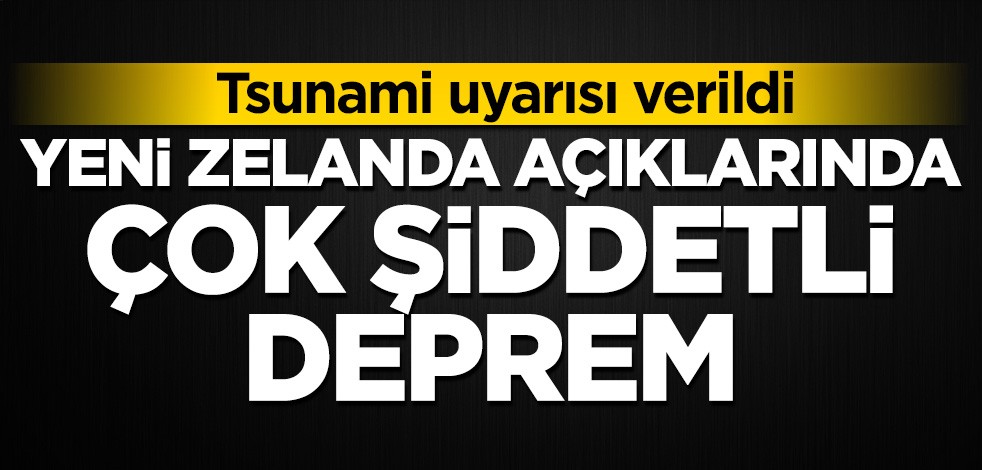 Yeni Zelanda açıklarında çok şiddetli deprem! Tsunami uyarısı verildi