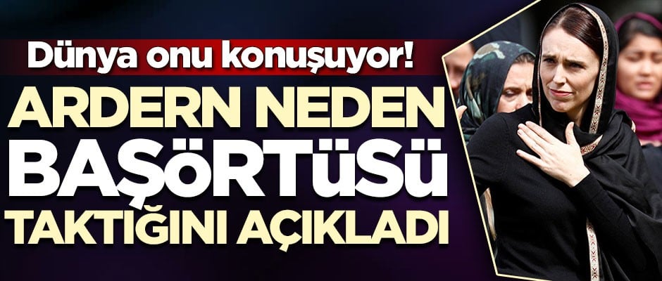 Yeni Zelanda Başbakanı Jacinda Ardern neden başörtüsü taktığını açıkladı!