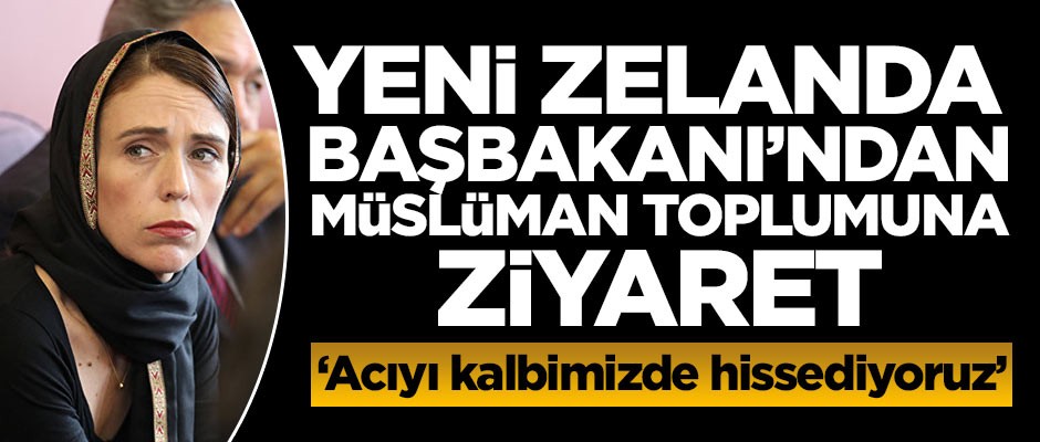 Yeni Zelanda Başbakanı'ndan Müslüman toplumuna ziyaret!