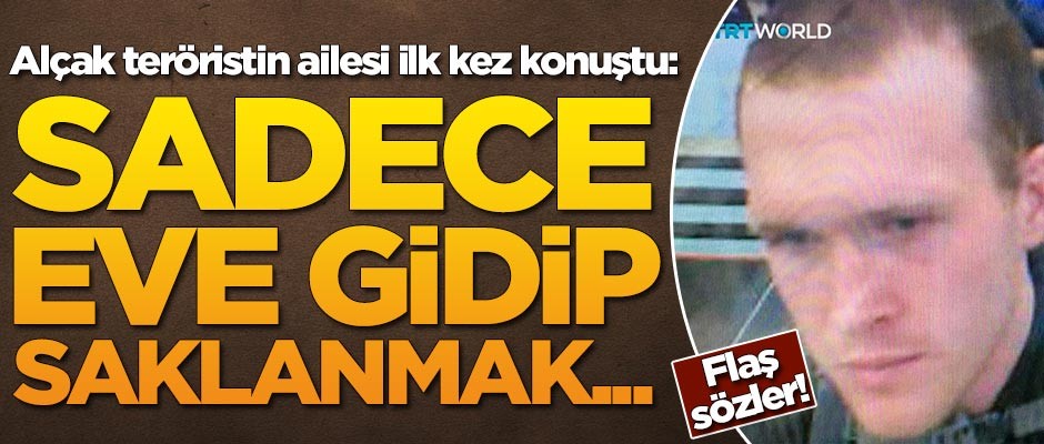 Yeni Zelanda saldırganın ailesi ilk kez konuştu: Sadece eve gidip...