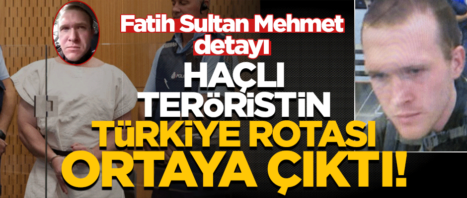 Yeni Zelanda teröristinin Türkiye rotası ortaya çıktı