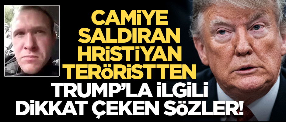 Yeni Zelanda'da camiye saldıran teröristten Trump ile ilgili dikkat çeken sözler!