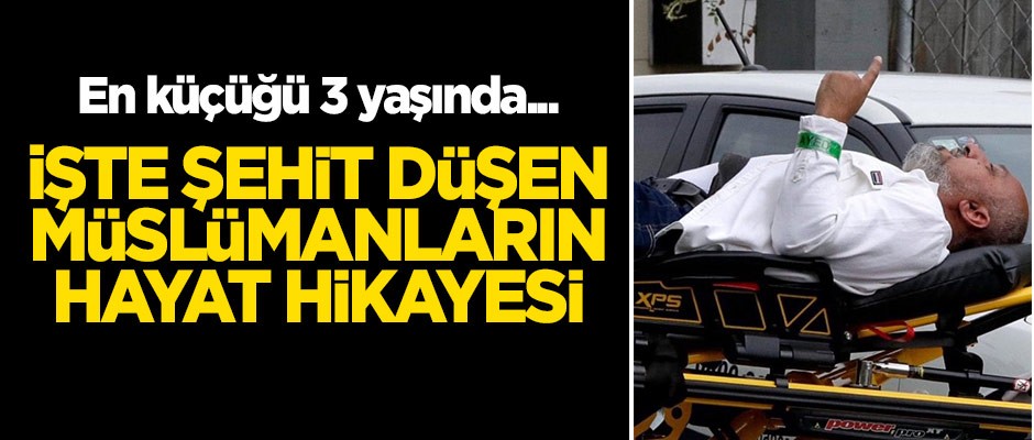 Yeni Zelanda'da şehit düşen Müslümanların hayat hikayesi