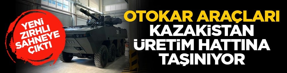 Yeni zırhlı sahneye çıktı: OTOKAR araçları Kazakistan üretim hattına taşınıyor