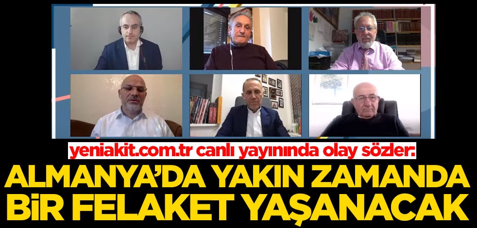 yeniakit.com.tr canlı yayınında olay sözler: Almanya'da çok yakında bir felaket yaşanacak