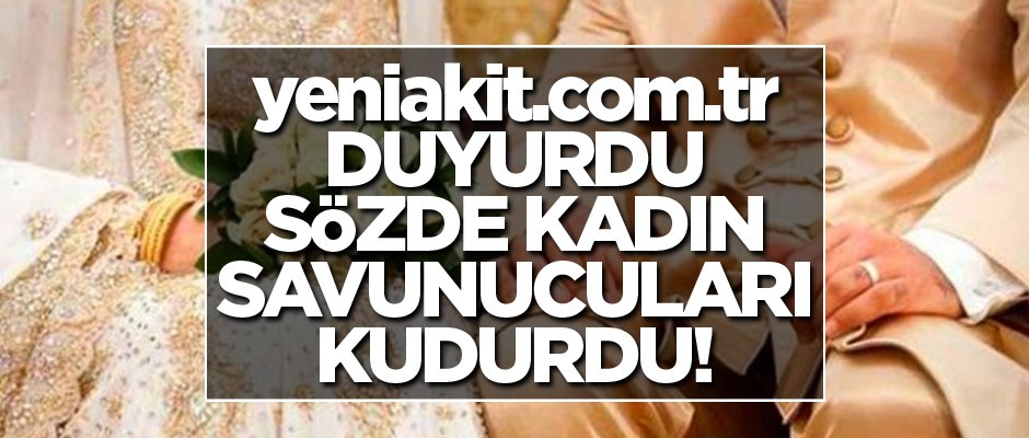 yeniakit.com.tr duyurdu! Sözde kadın savunucuları kudurdu!