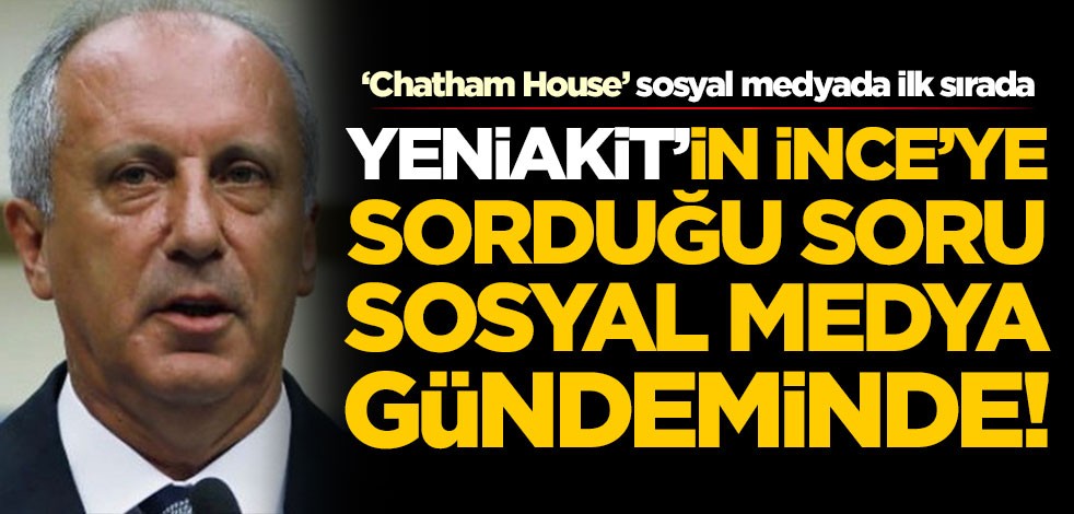 Yeniakit.com.tr'nin Muharrem İnce'ye sorduğu soru sosyal medya gündeminde!
