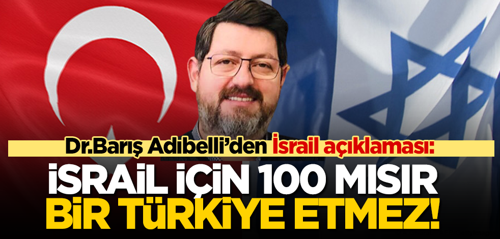 yeniakit.com.tr’ye konuşan Dr. Barış Adıbelli: 100 tane Mısır’ı bir araya getirseniz İsrail için bir Türkiye etmez