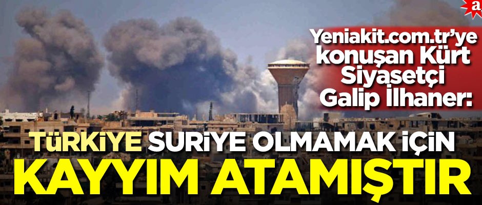 Yeniakit.com.tr’ye konuşan Kürt Siyasetçi Galip İlhaner: Türkiye, Suriye olmamak için kayyım atamıştır