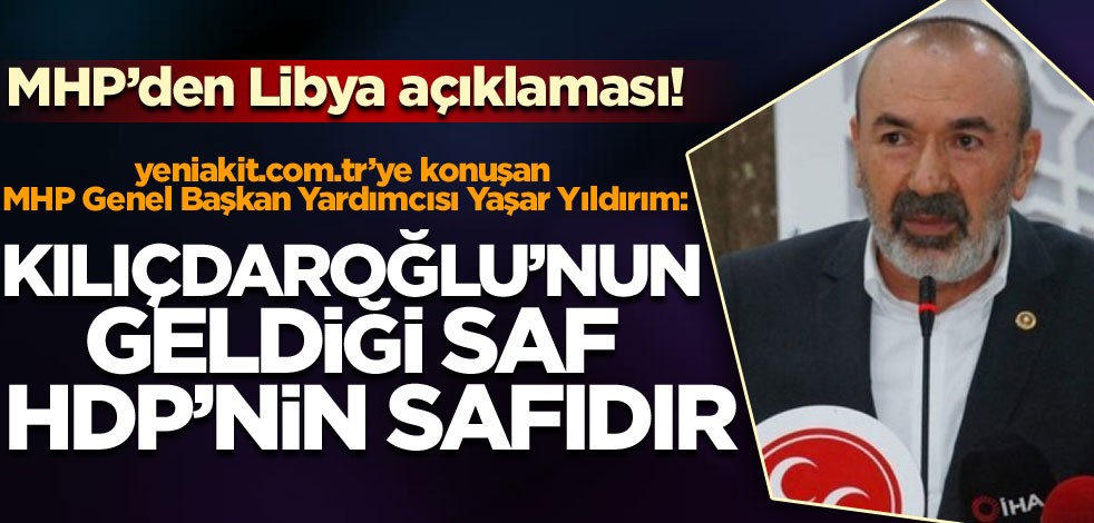 yeniakit.com.tr’ye konuşan MHP Genel Başkan Yardımcısı Yaşar Yıldırım: Kılıçdaroğlu'nun geldiği saf HDP'nin safıdır