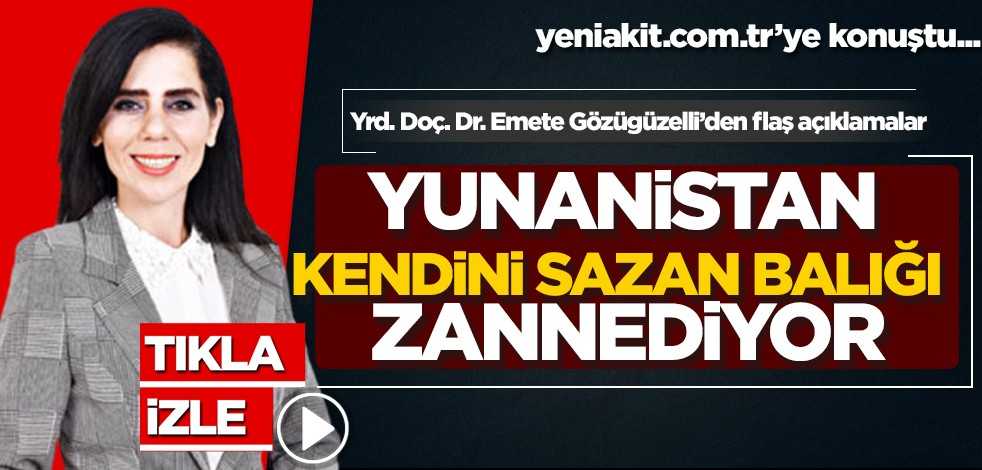 yeniakit.com.tr’ye konuşan Uluslararası Hukuk Uzmanı Yrd. Doç. Dr. Emete Gözügüzelli: Yunanistan kendisini sazan balığı zannediyor