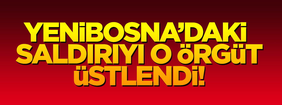 Yenibosna'daki saldırıyı terör örgütü PKK'nın uzantısı üstlendi