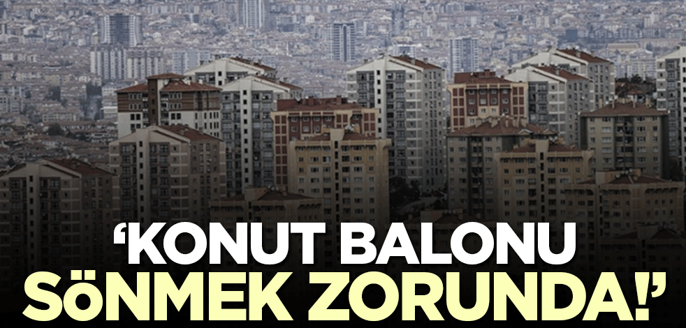 Yeniçağ yazarı Korkmaz: Konut balonu sönmek zorunda!