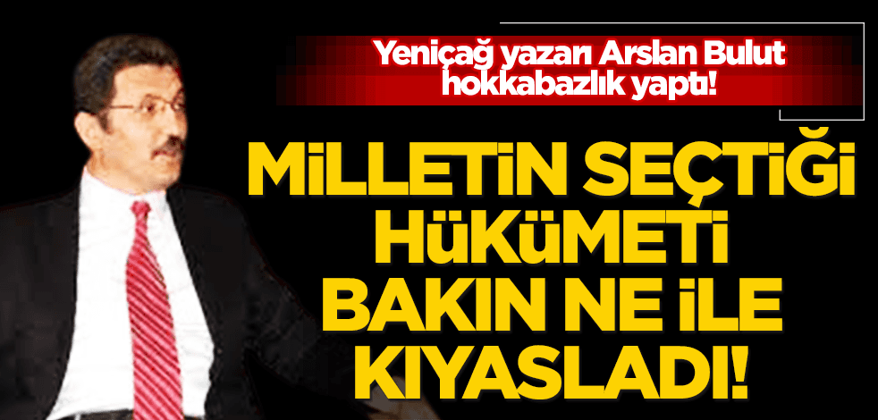Yeniçağ yazarından hokkabazlık! Milletin seçtiği meşru hükümeti bakın ne ile kıyasladı!