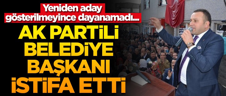 Yeniden aday gösterilmeyince dayanamadı... AK Partili belediye başkanı istifa etti!