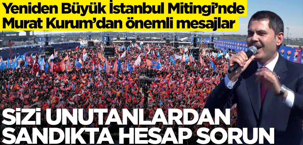 Yeniden Büyük İstanbul Mitingi: Murat Kurum'dan önemli açıklamalar