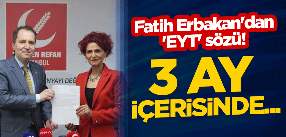 Yeniden Refah lideri Fatih Erbakan'dan 'EYT' sözü! "3 ay içerisinde..."