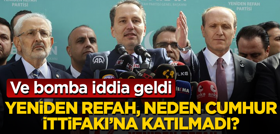 Yeniden Refah neden Cumhur İttifakı'na katılmadı! Ve bomba iddia geldi