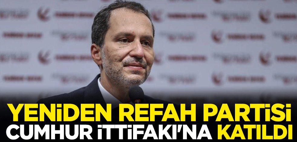 Yeniden Refah Partisi Cumhur İttifakı'na katıldı
