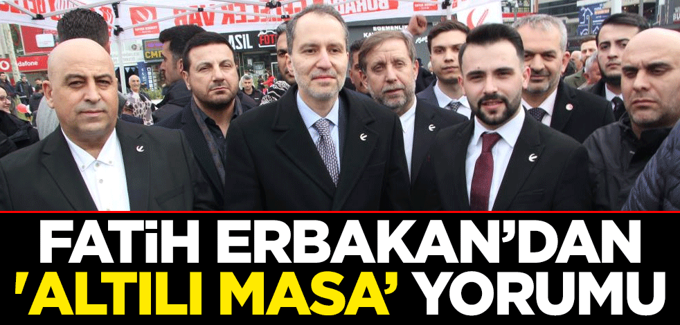 Yeniden Refah Partisi Genel Başkanı Dr. Fatih Erbakan’dan 'Altılı Masa’ yorumu